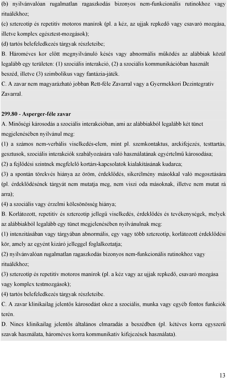Hároméves kor előtt megnyilvánuló késés vagy abnormális működés az alábbiak közül legalább egy területen: (1) szociális interakció, (2) a szociális kommunikációban használt beszéd, illetve (3)