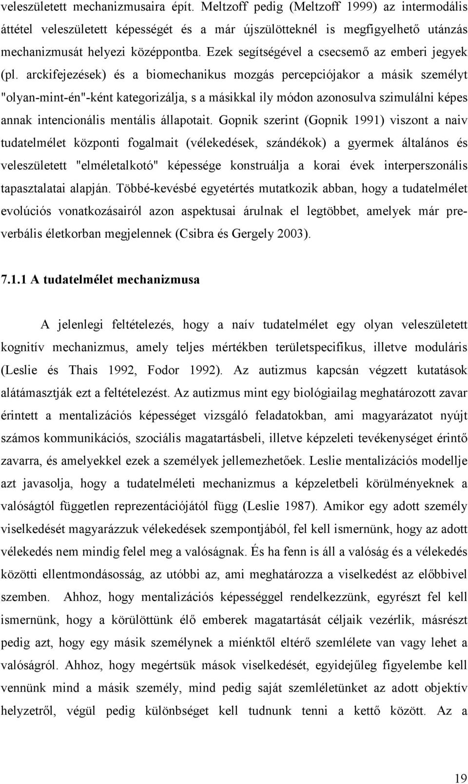 arckifejezések) és a biomechanikus mozgás percepciójakor a másik személyt "olyan-mint-én"-ként kategorizálja, s a másikkal ily módon azonosulva szimulálni képes annak intencionális mentális