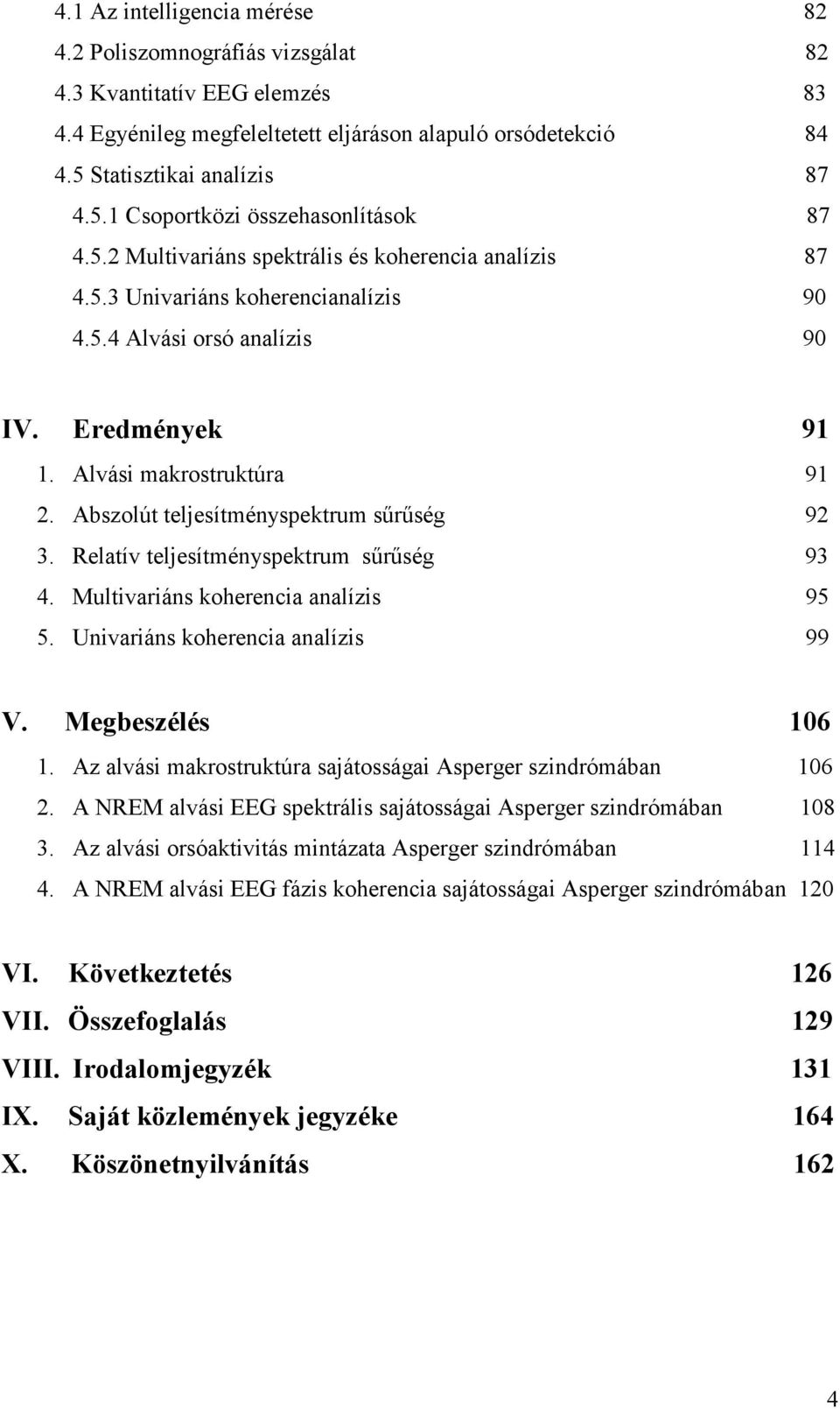 Eredmények 91 1. Alvási makrostruktúra 91 2. Abszolút teljesítményspektrum sűrűség 92 3. Relatív teljesítményspektrum sűrűség 93 4. Multivariáns koherencia analízis 95 5.