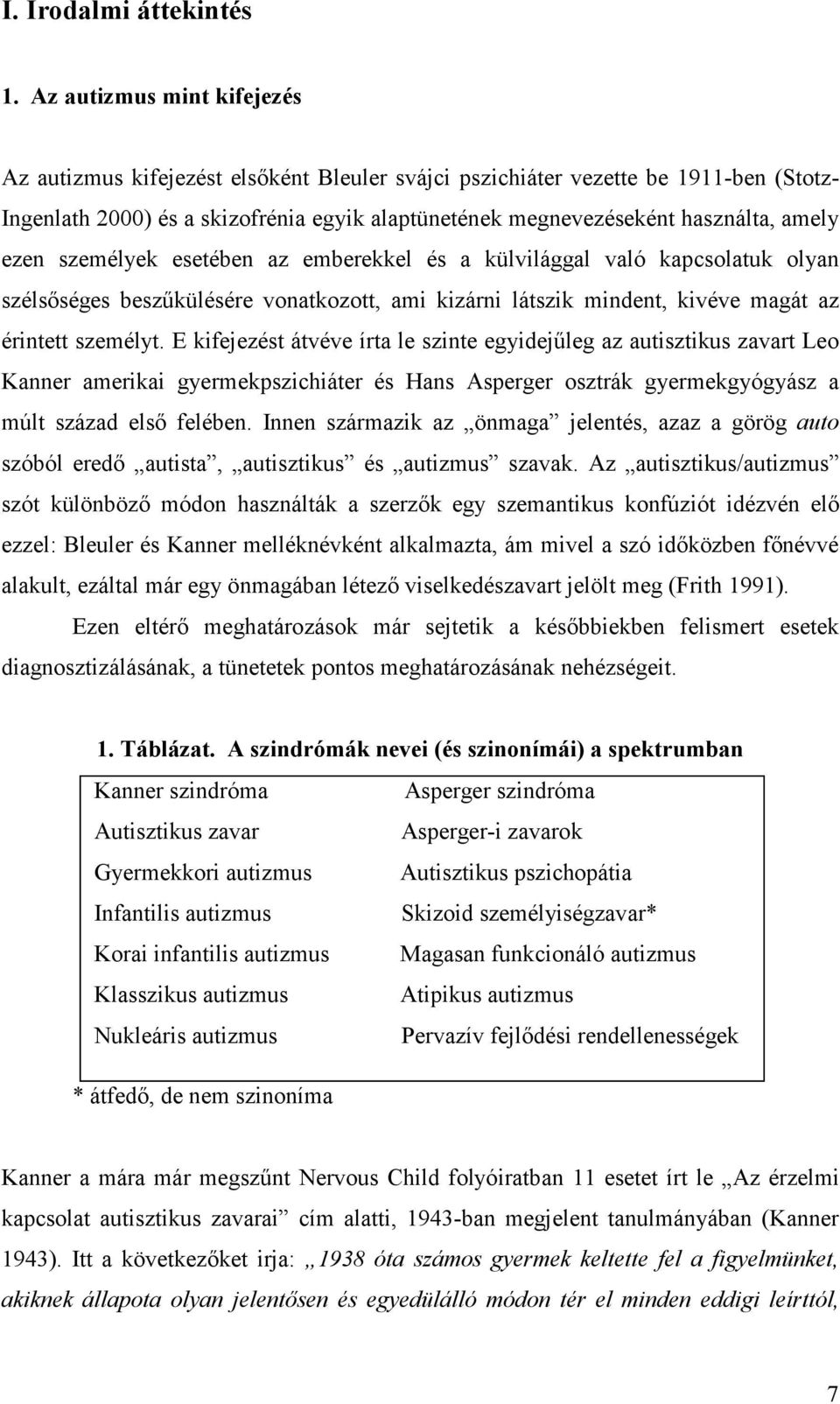 ezen személyek esetében az emberekkel és a külvilággal való kapcsolatuk olyan szélsőséges beszűkülésére vonatkozott, ami kizárni látszik mindent, kivéve magát az érintett személyt.