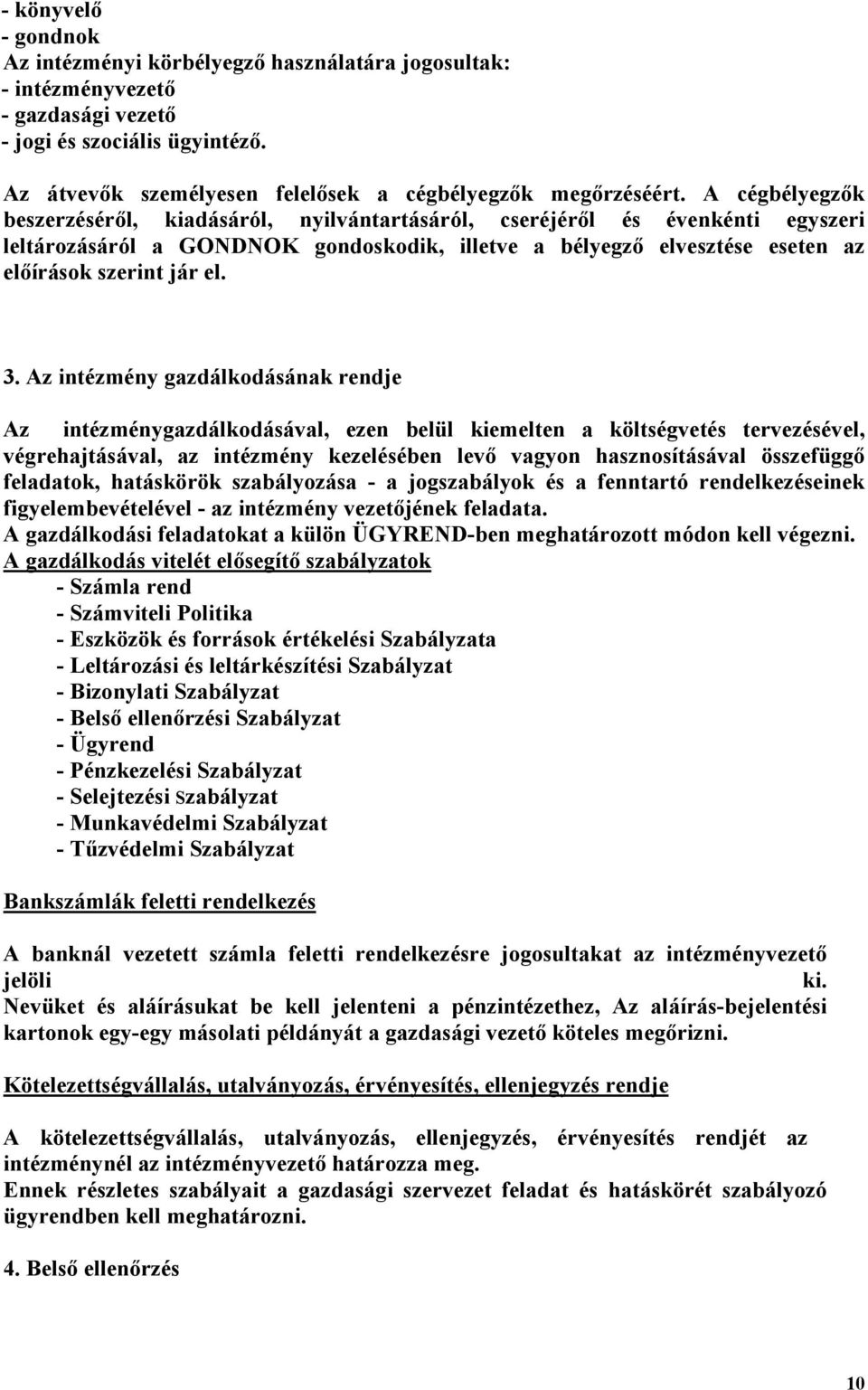 A cégbélyegzők beszerzéséről, kiadásáról, nyilvántartásáról, cseréjéről és évenkénti egyszeri leltározásáról a GONDNOK gondoskodik, illetve a bélyegző elvesztése eseten az előírások szerint jár el. 3.