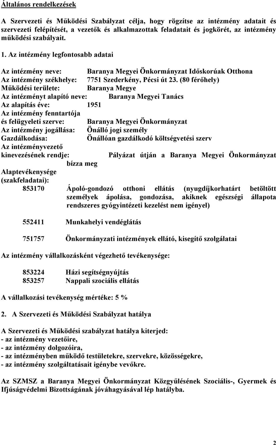 (80 férőhely) Működési területe: Baranya Megye Az intézményt alapító neve: Baranya Megyei Tanács Az alapítás éve: 1951 Az intézmény fenntartója és felügyeleti szerve: Baranya Megyei Önkormányzat Az