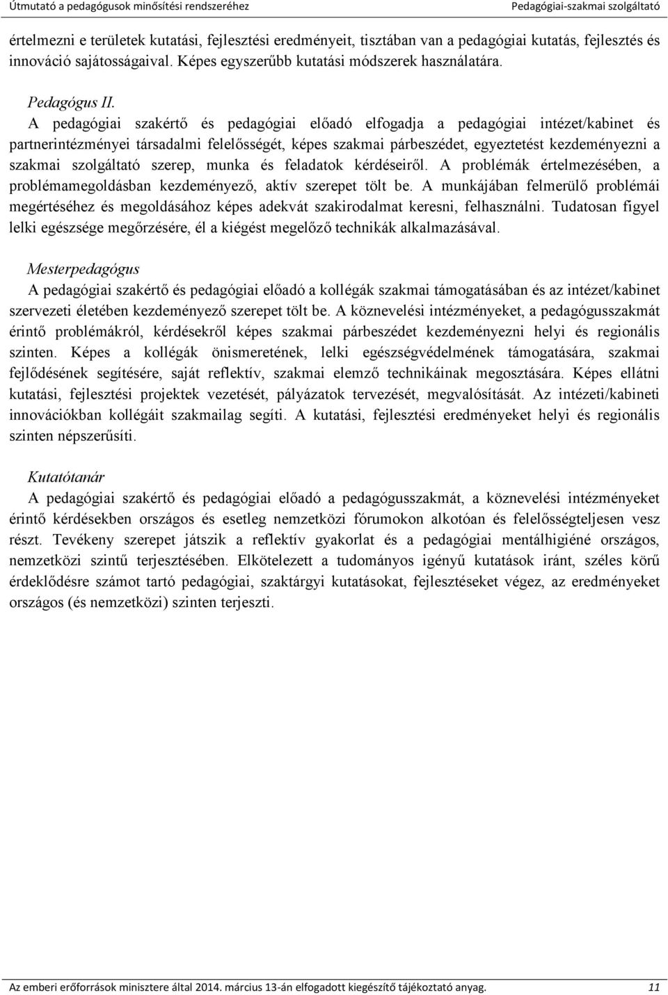 szolgáltató szerep, munka és feladatok kérdéseiről. A problémák értelmezésében, a problémamegoldásban kezdeményező, aktív szerepet tölt be.