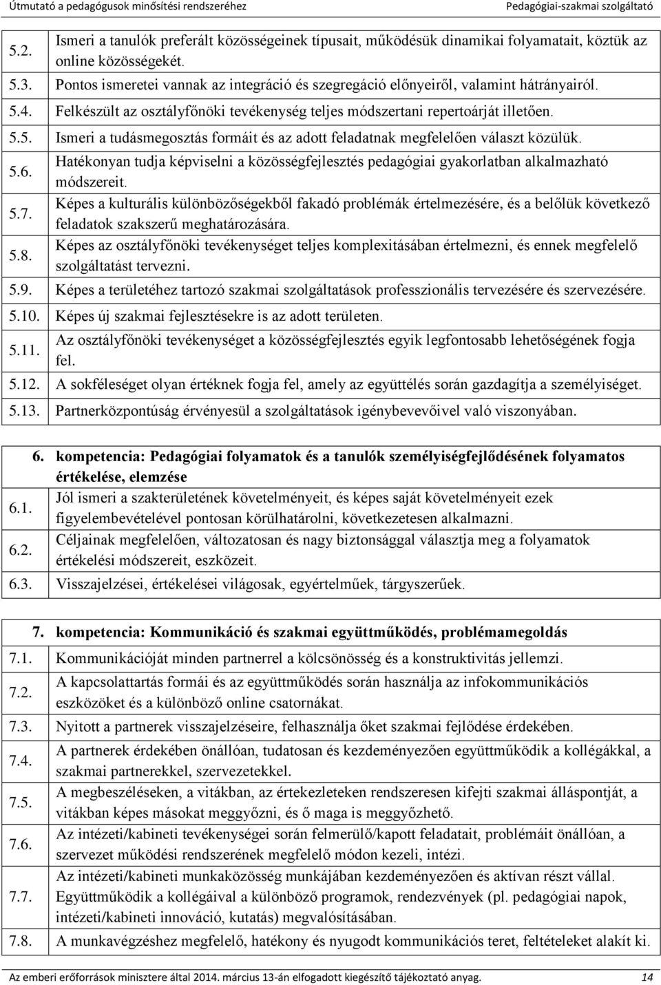 5.6. 5.7. 5.8. Hatékonyan tudja képviselni a közösségfejlesztés pedagógiai gyakorlatban alkalmazható módszereit.