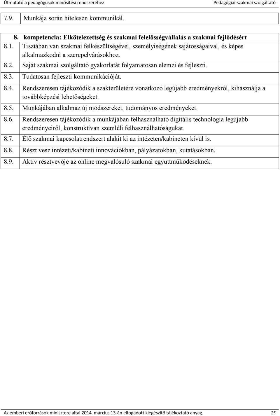 Tudatosan fejleszti kommunikációját. 8.4. Rendszeresen tájékozódik a szakterületére vonatkozó legújabb eredményekről, kihasználja a továbbképzési lehetőségeket. 8.5.