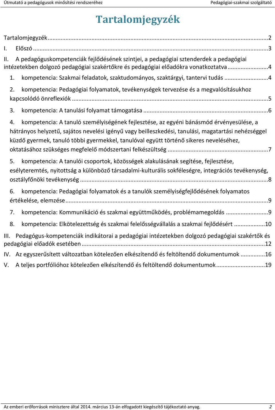 kompetencia: Szakmai feladatok, szaktudományos, szaktárgyi, tantervi tudás... 4 2. kompetencia: Pedagógiai folyamatok, tevékenységek tervezése és a megvalósításukhoz kapcsolódó önreflexiók... 5 3.