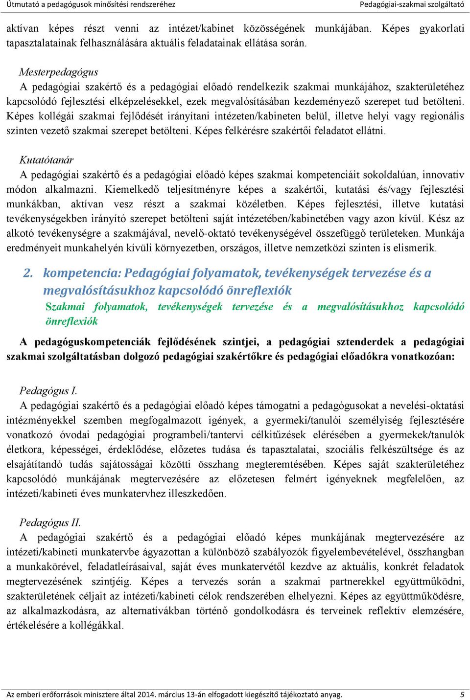 betölteni. Képes kollégái szakmai fejlődését irányítani intézeten/kabineten belül, illetve helyi vagy regionális szinten vezető szakmai szerepet betölteni.