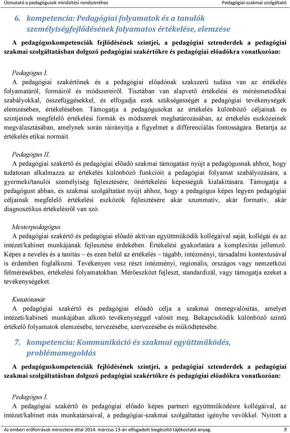 A pedagógiai szakértőnek és a pedagógiai előadónak szakszerű tudása van az értékelés folyamatáról, formáiról és módszereiről.