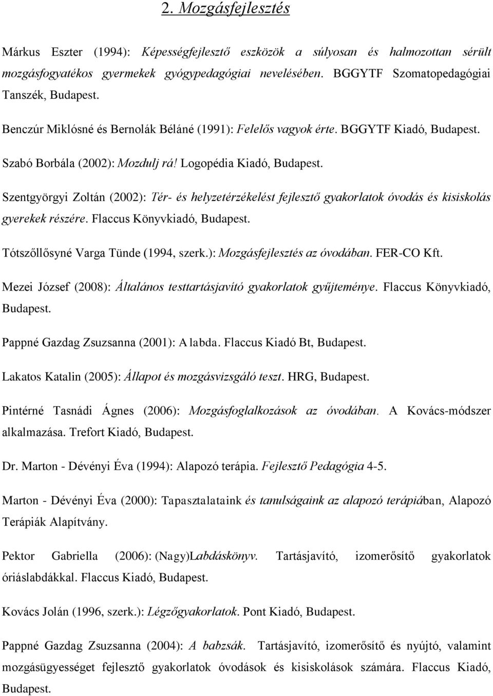 Logopédia Kiadó, Szentgyörgyi Zoltán (2002): Tér- és helyzetérzékelést fejlesztő gyakorlatok óvodás és kisiskolás gyerekek részére. Flaccus Könyvkiadó, Tótszőllősyné Varga Tünde (1994, szerk.