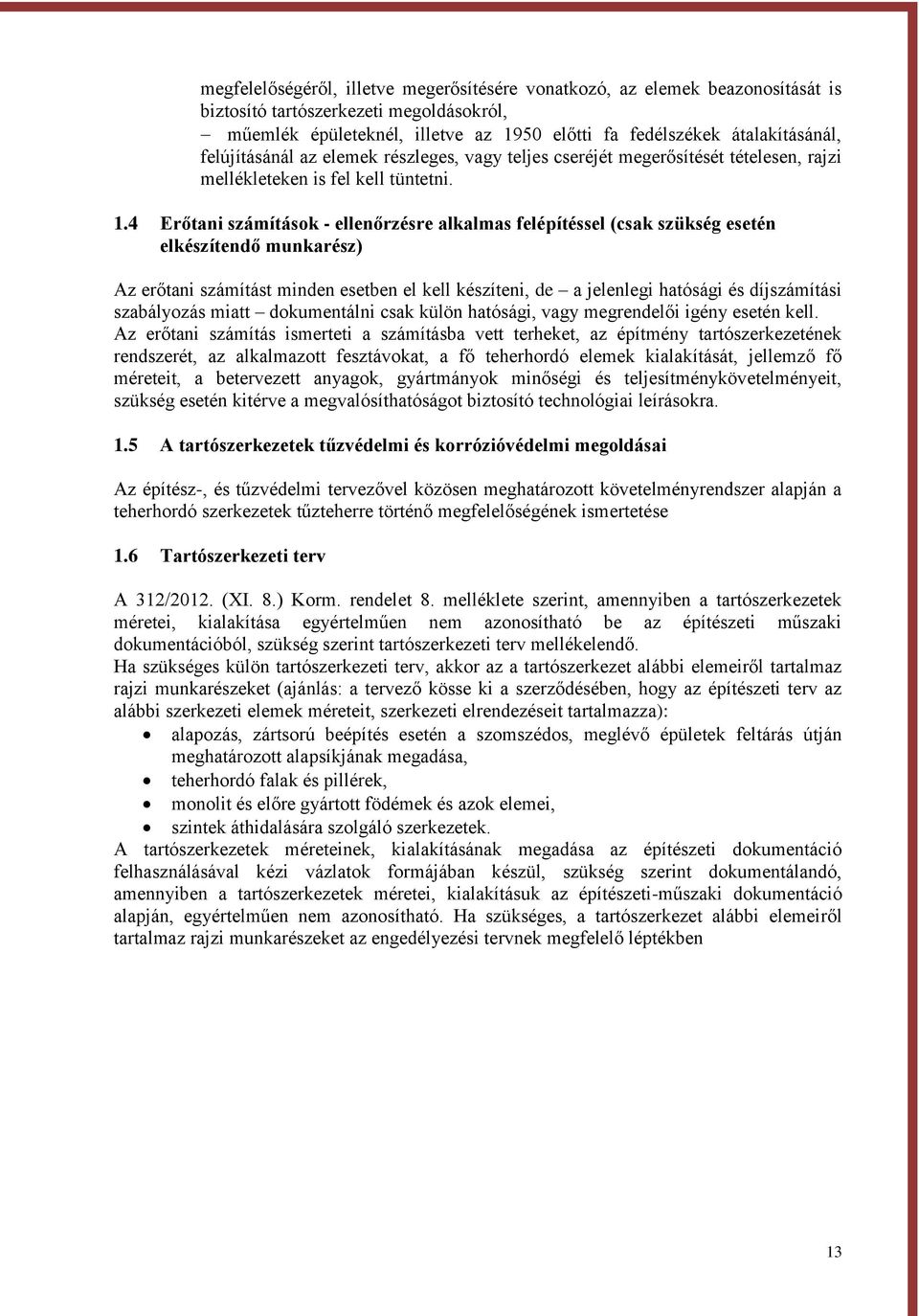 4 Erőtani számítások - ellenőrzésre alkalmas felépítéssel (csak szükség esetén elkészítendő munkarész) Az erőtani számítást minden esetben el kell készíteni, de a jelenlegi hatósági és díjszámítási