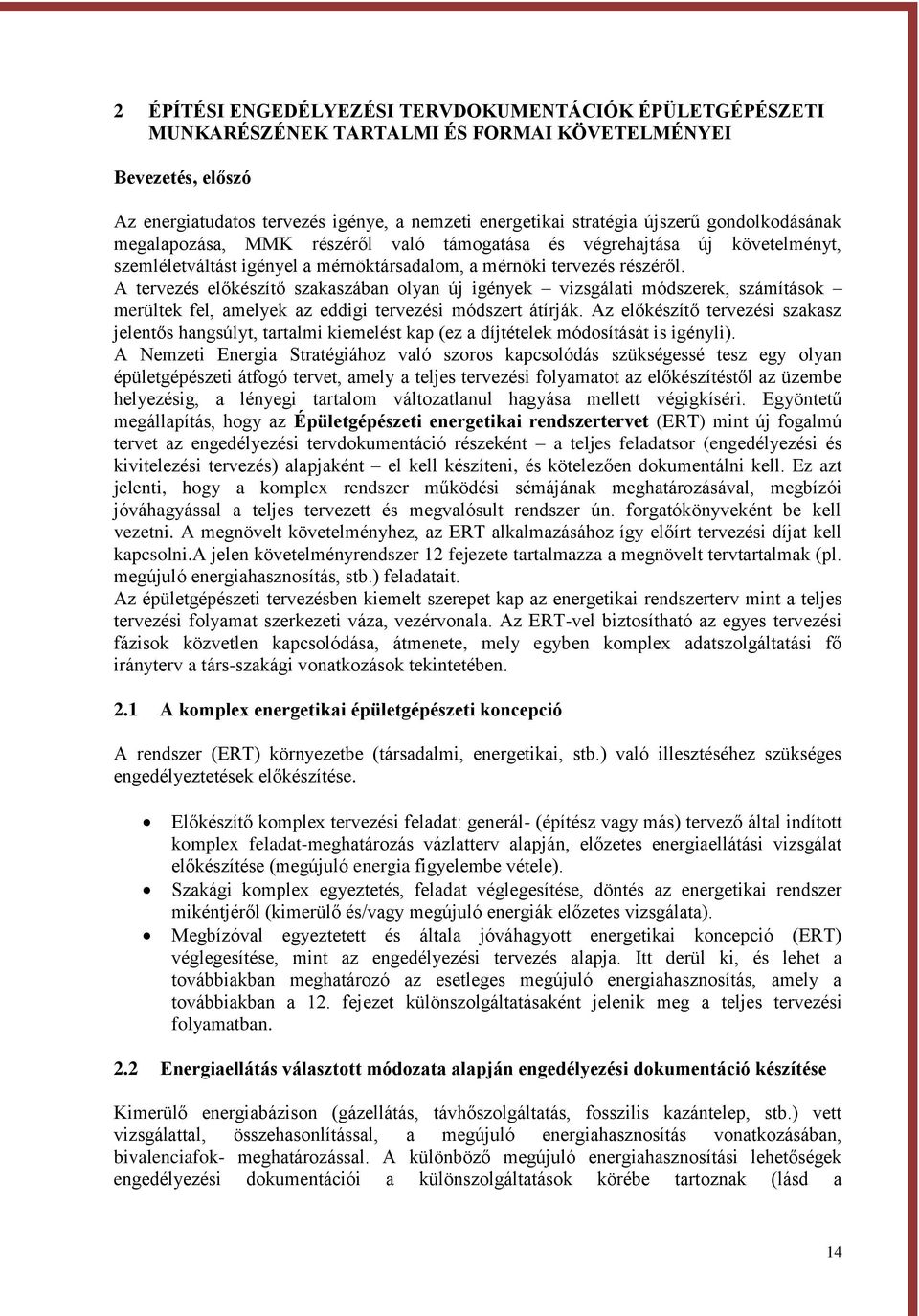 A tervezés előkészítő szakaszában olyan új igények vizsgálati módszerek, számítások merültek fel, amelyek az eddigi tervezési módszert átírják.