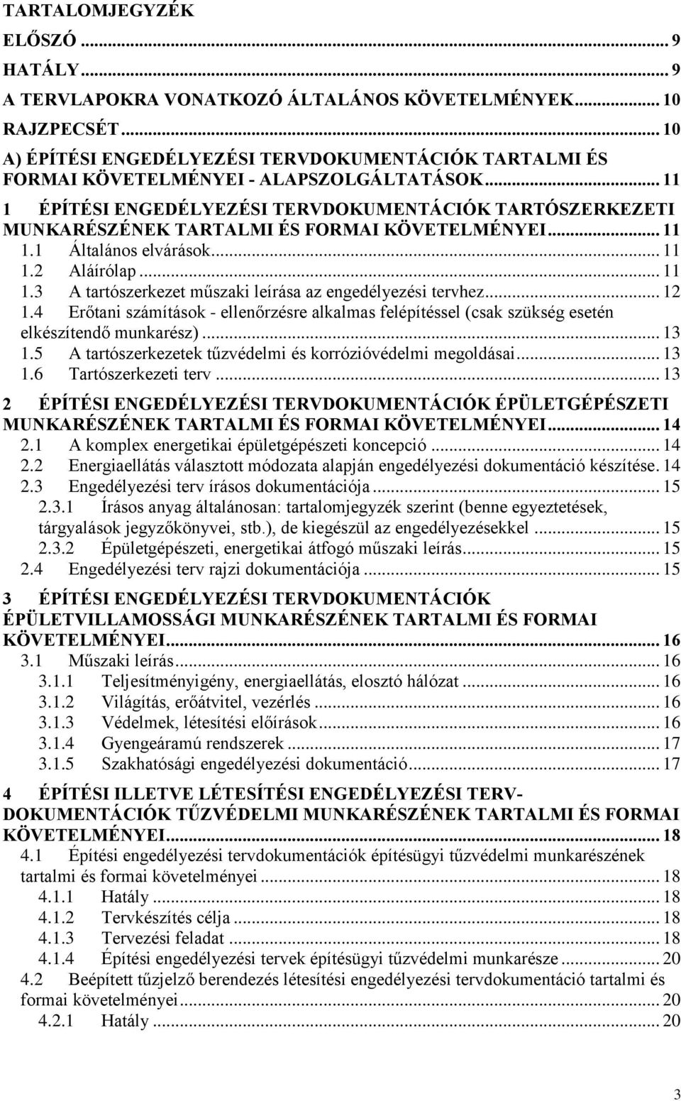 .. 11 1 ÉPÍTÉSI ENGEDÉLYEZÉSI TERVDOKUMENTÁCIÓK TARTÓSZERKEZETI MUNKARÉSZÉNEK TARTALMI ÉS FORMAI KÖVETELMÉNYEI... 11 1.1 Általános elvárások... 11 1.2 Aláírólap... 11 1.3 A tartószerkezet műszaki leírása az engedélyezési tervhez.