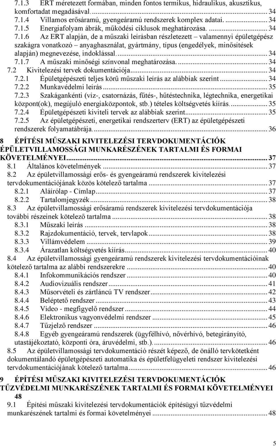 ... 34 7.1.7 A műszaki minőségi színvonal meghatározása.... 34 7.2 Kivitelezési tervek dokumentációja... 34 7.2.1 Épületgépészeti teljes körű műszaki leírás az alábbiak szerint... 34 7.2.2 Munkavédelmi leírás.