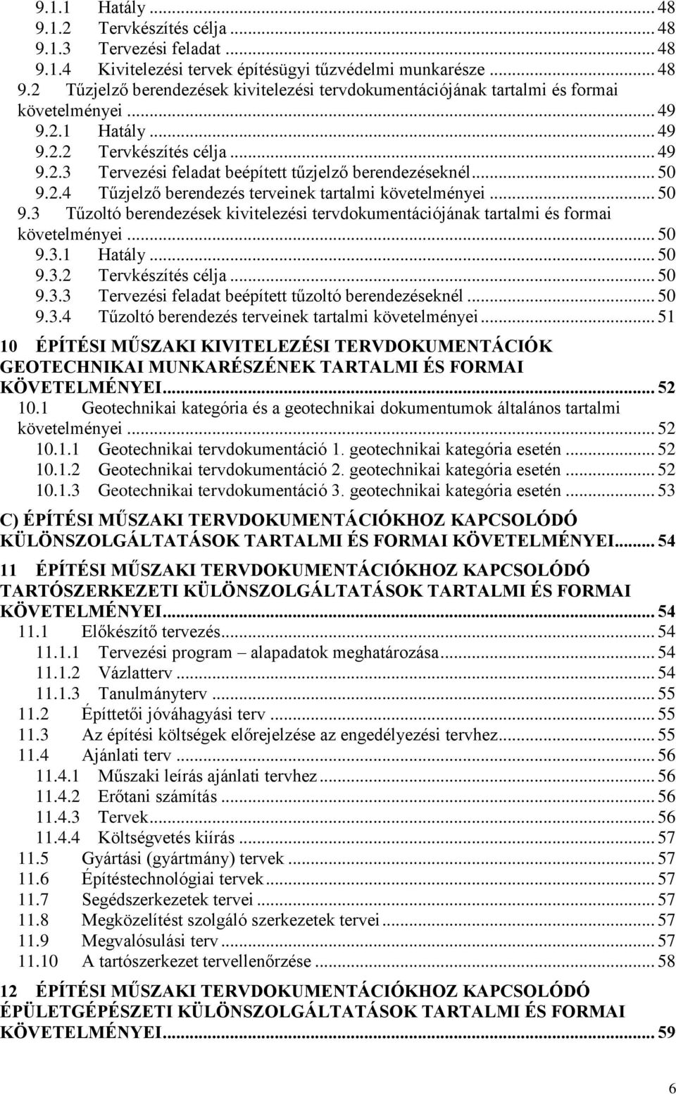 2.4 Tűzjelző berendezés terveinek tartalmi követelményei... 50 9.3 Tűzoltó berendezések kivitelezési tervdokumentációjának tartalmi és formai követelményei... 50 9.3.1 Hatály... 50 9.3.2 Tervkészítés célja.