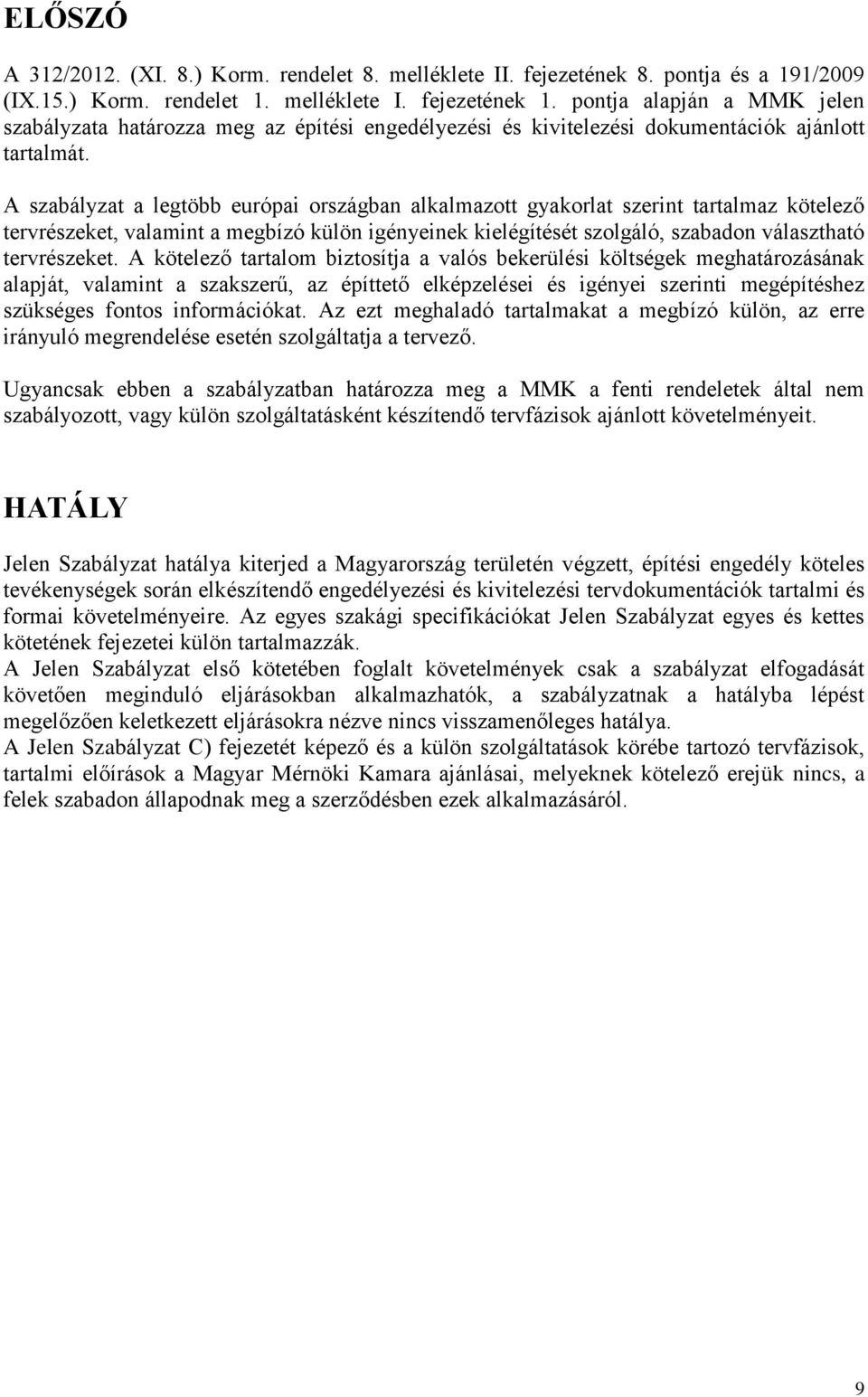 A szabályzat a legtöbb európai országban alkalmazott gyakorlat szerint tartalmaz kötelező tervrészeket, valamint a megbízó külön igényeinek kielégítését szolgáló, szabadon választható tervrészeket.