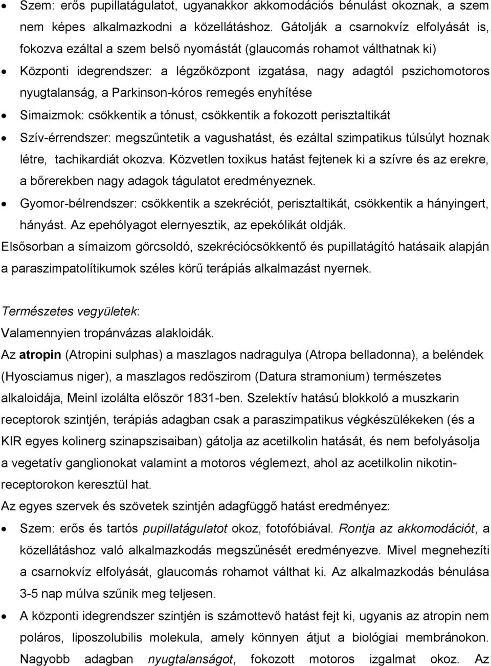 a Parkinson-kóros remegés enyhítése Simaizmok: csökkentik a tónust, csökkentik a fokozott perisztaltikát Szív-érrendszer: megszűntetik a vagushatást, és ezáltal szimpatikus túlsúlyt hoznak létre,