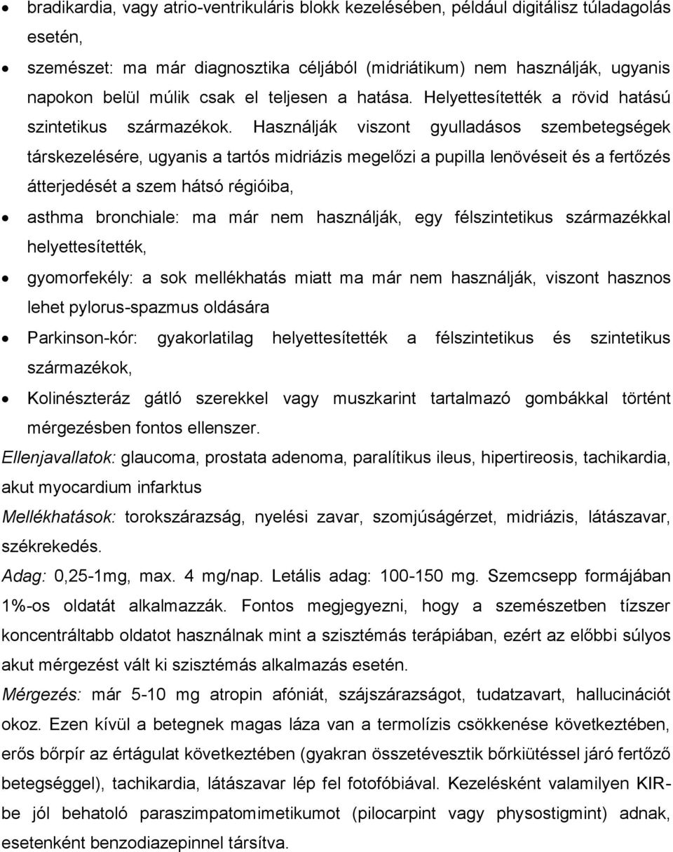Használják viszont gyulladásos szembetegségek társkezelésére, ugyanis a tartós midriázis megelőzi a pupilla lenövéseit és a fertőzés átterjedését a szem hátsó régióiba, asthma bronchiale: ma már nem