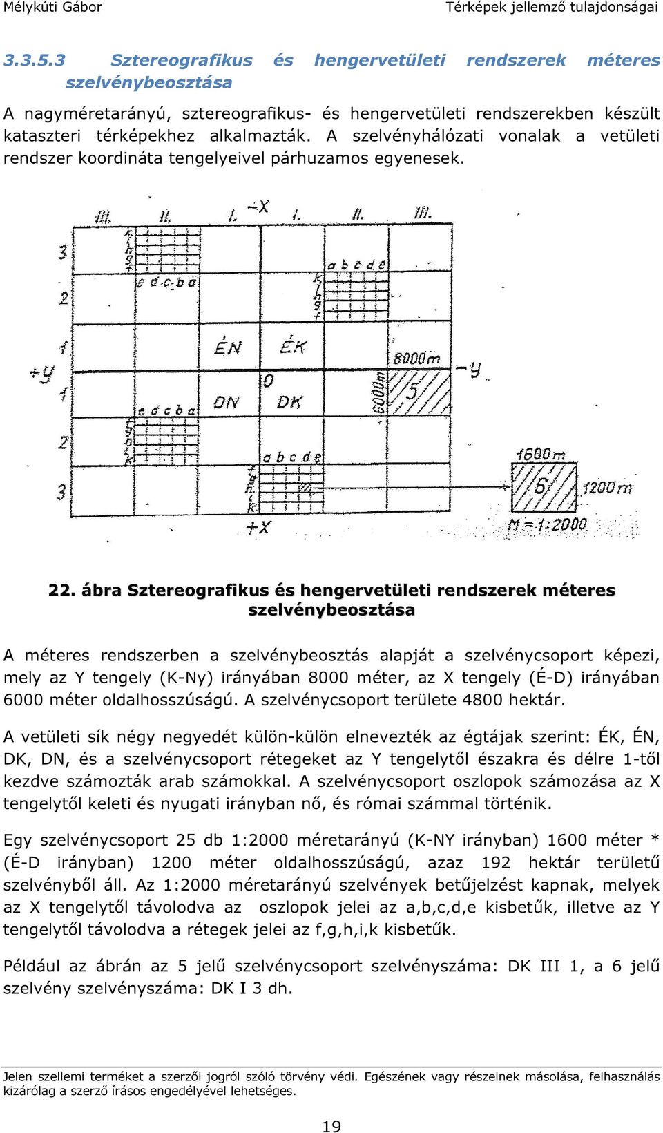 ábra Sztereografikus és hengervetületi rendszerek méteres szelvénybeosztása A méteres rendszerben a szelvénybeosztás alapját a szelvénycsoport képezi, mely az Y tengely (K-Ny) irányában 8000 méter,
