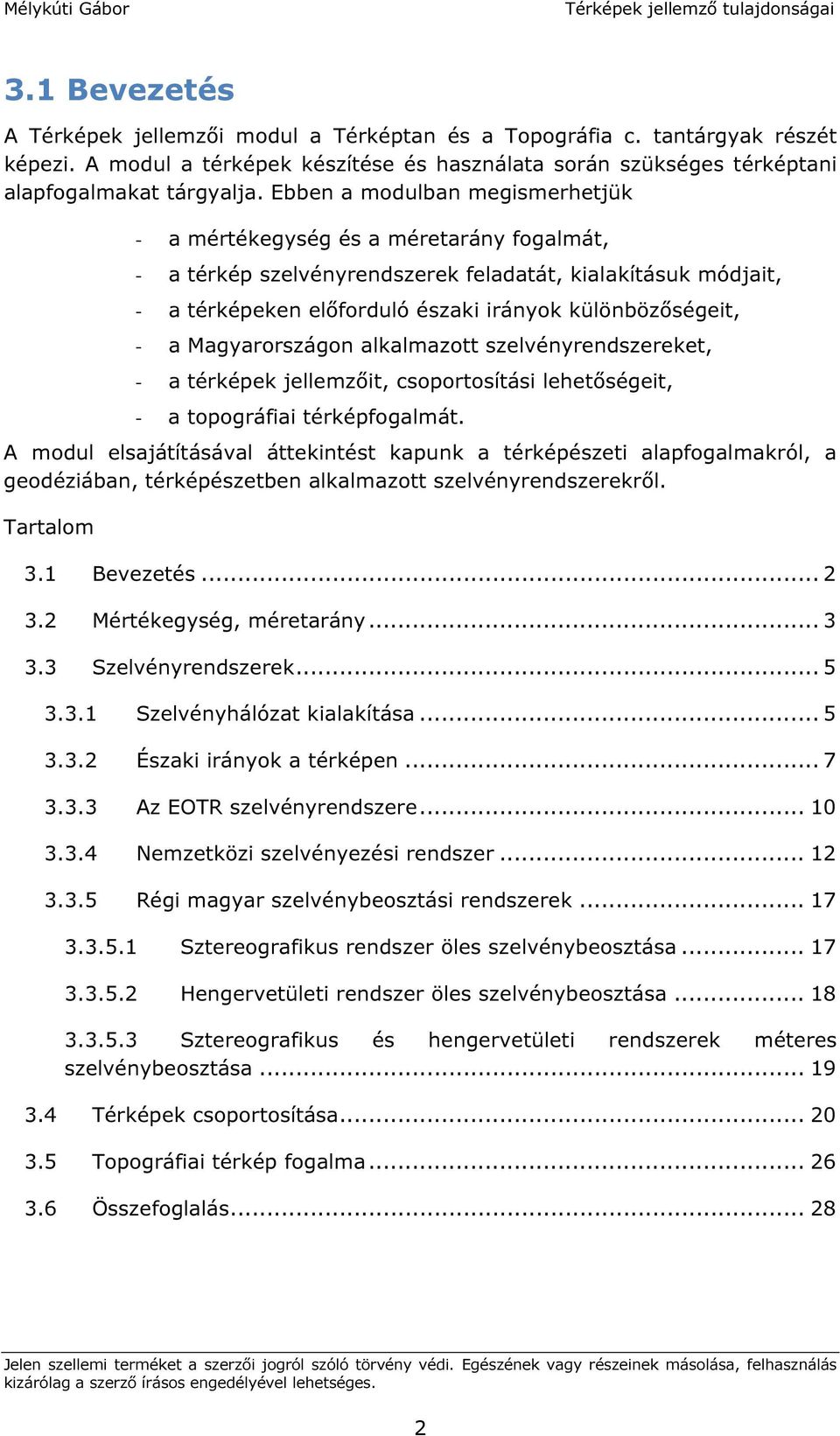 Magyarországon alkalmazott szelvényrendszereket, - a térképek jellemzőit, csoportosítási lehetőségeit, - a topográfiai térképfogalmát.