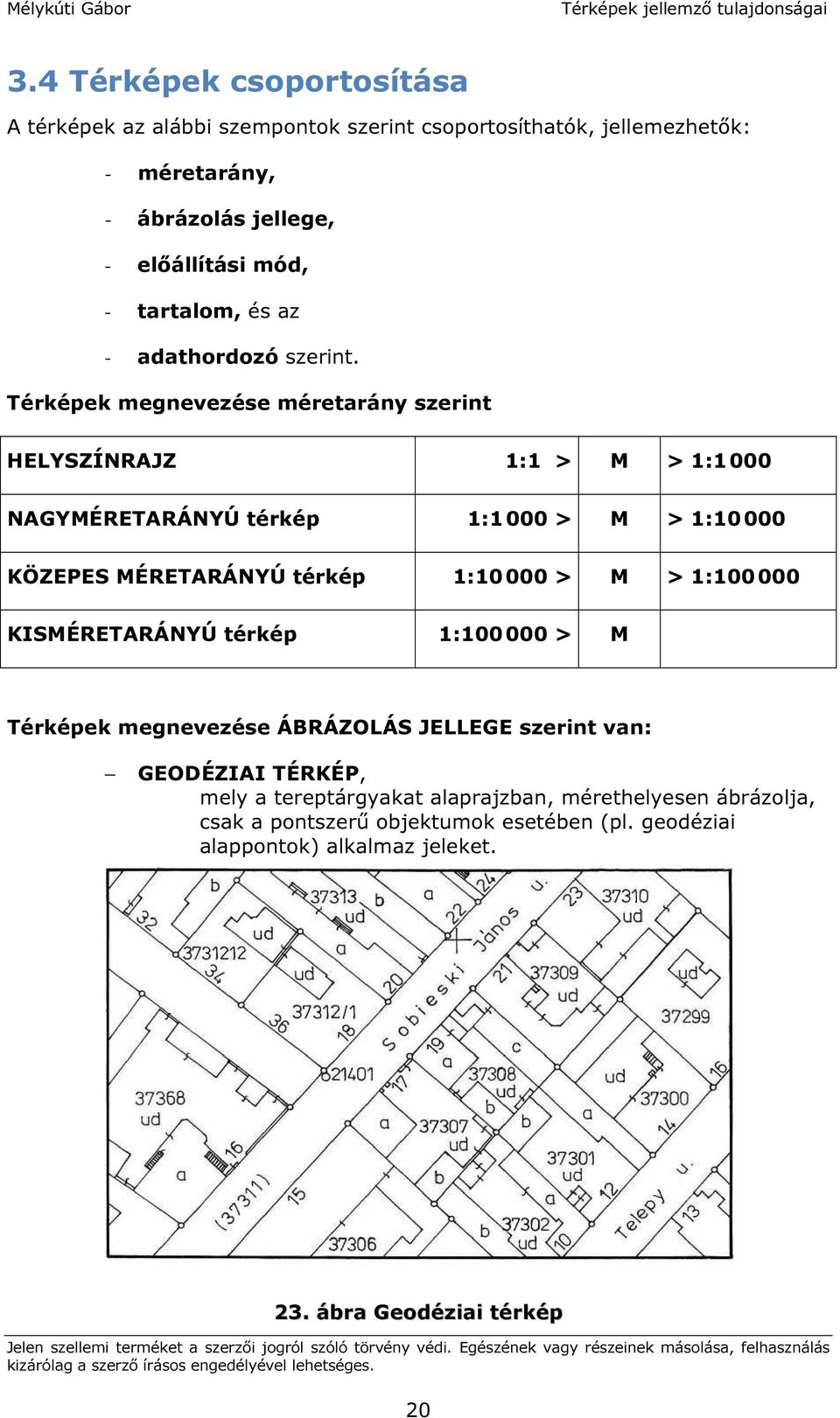 Térképek megnevezése méretarány szerint HELYSZÍNRAJZ 1:1 > M > 1:1 000 NAGYMÉRETARÁNYÚ térkép 1:1 000 > M > 1:10 000 KÖZEPES MÉRETARÁNYÚ térkép 1:10 000 > M >