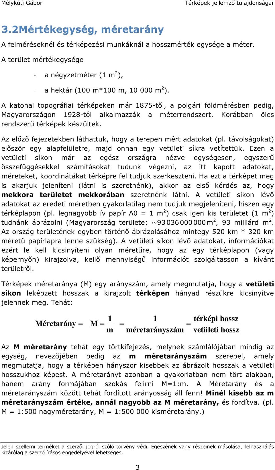 Az előző fejezetekben láthattuk, hogy a terepen mért adatokat (pl. távolságokat) először egy alapfelületre, majd onnan egy vetületi síkra vetítettük.