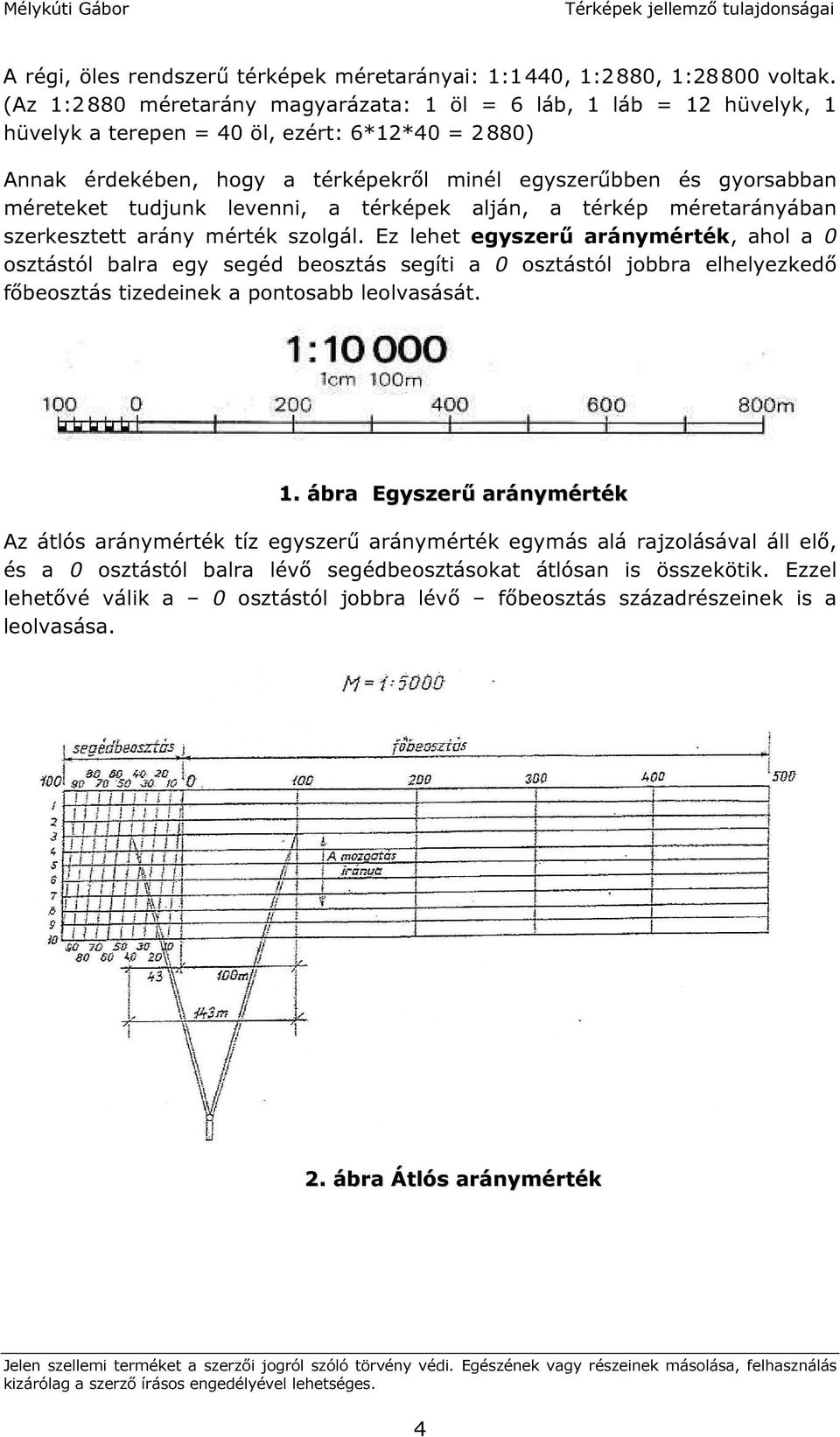 méreteket tudjunk levenni, a térképek alján, a térkép méretarányában szerkesztett arány mérték szolgál.