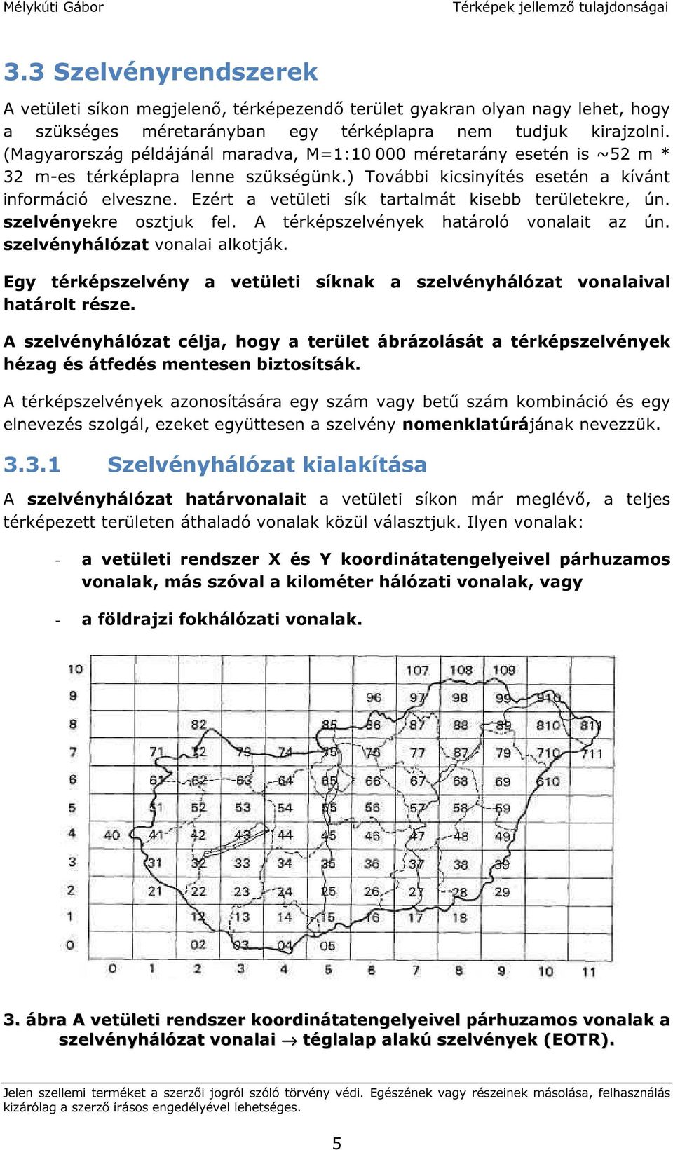 Ezért a vetületi sík tartalmát kisebb területekre, ún. szelvényekre osztjuk fel. A térképszelvények határoló vonalait az ún. szelvényhálózat vonalai alkotják.