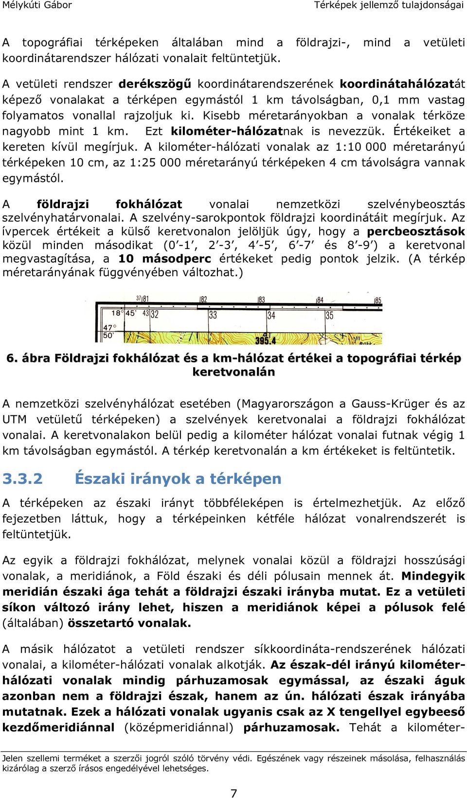 Kisebb méretarányokban a vonalak térköze nagyobb mint 1 km. Ezt kilométer-hálózatnak is nevezzük. Értékeiket a kereten kívül megírjuk.
