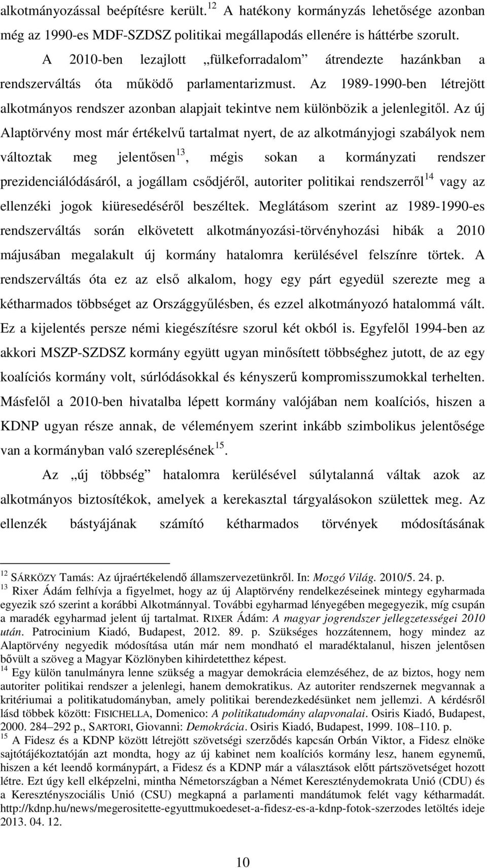 Az 1989-1990-ben létrejött alkotmányos rendszer azonban alapjait tekintve nem különbözik a jelenlegitől.