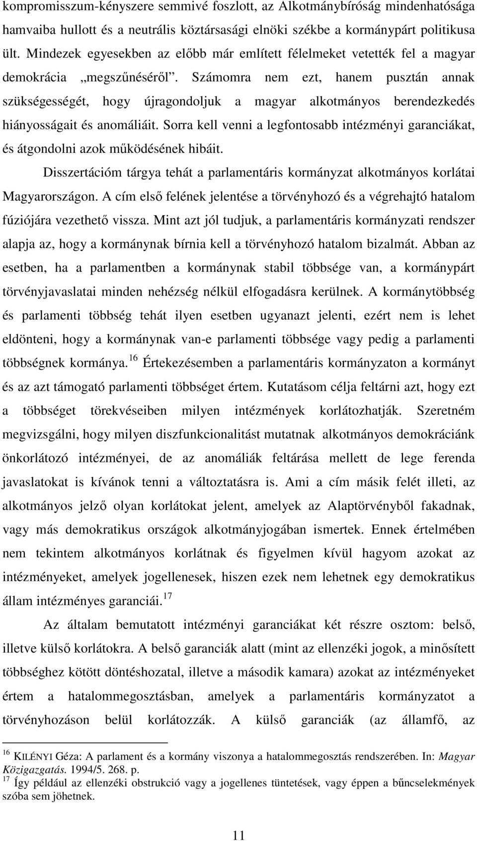 Számomra nem ezt, hanem pusztán annak szükségességét, hogy újragondoljuk a magyar alkotmányos berendezkedés hiányosságait és anomáliáit.