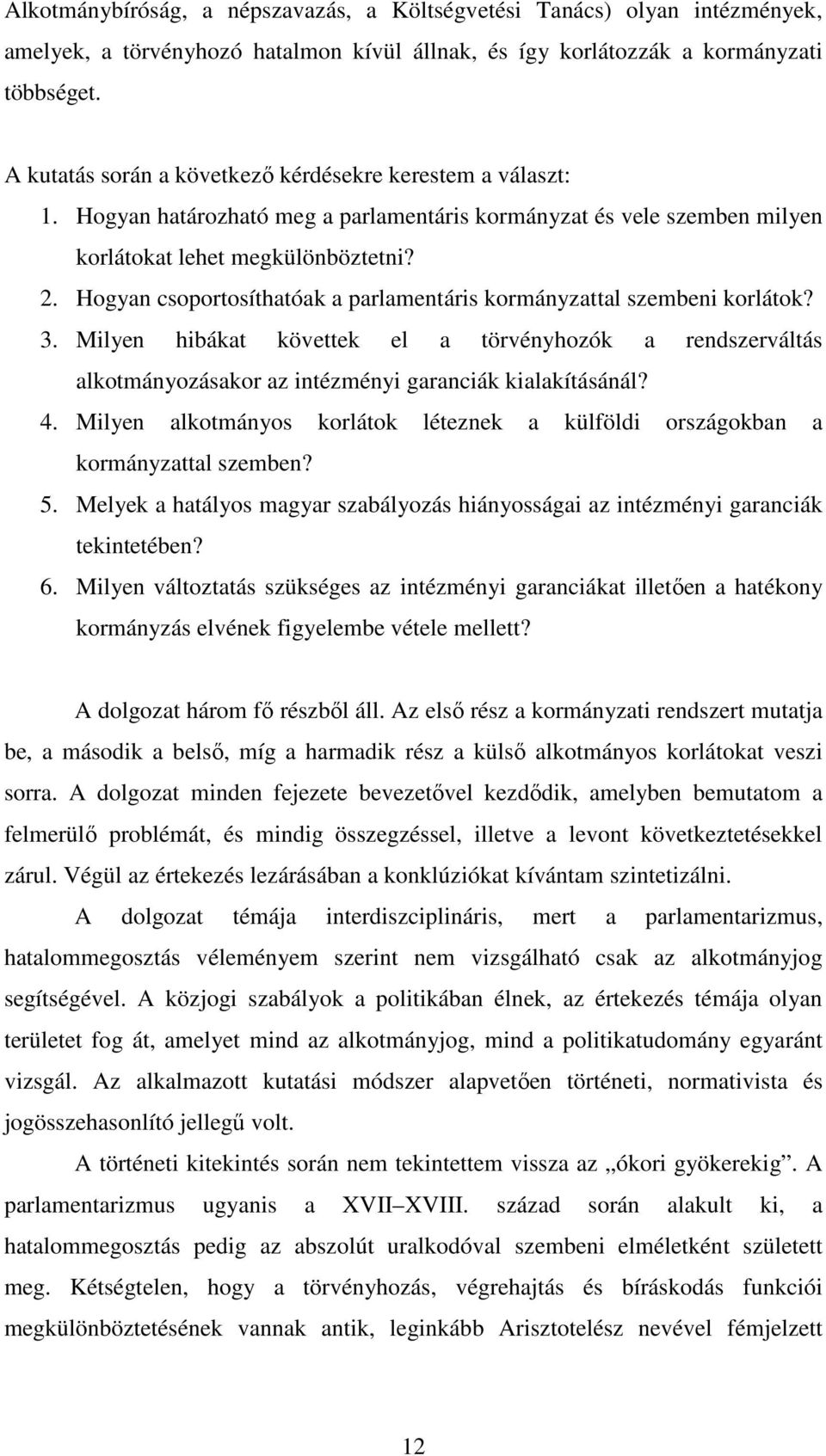 Hogyan csoportosíthatóak a parlamentáris kormányzattal szembeni korlátok? 3. Milyen hibákat követtek el a törvényhozók a rendszerváltás alkotmányozásakor az intézményi garanciák kialakításánál? 4.