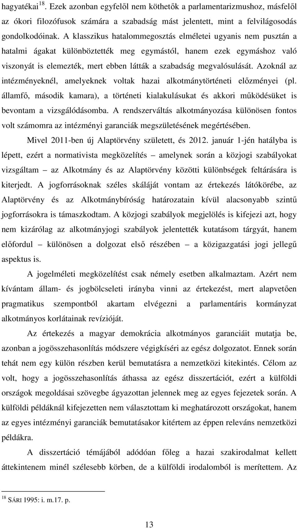 megvalósulását. Azoknál az intézményeknél, amelyeknek voltak hazai alkotmánytörténeti előzményei (pl.