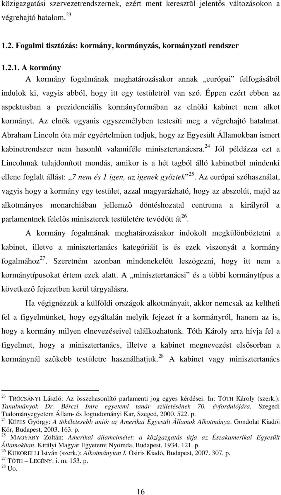 2.1. A kormány A kormány fogalmának meghatározásakor annak európai felfogásából indulok ki, vagyis abból, hogy itt egy testületről van szó.