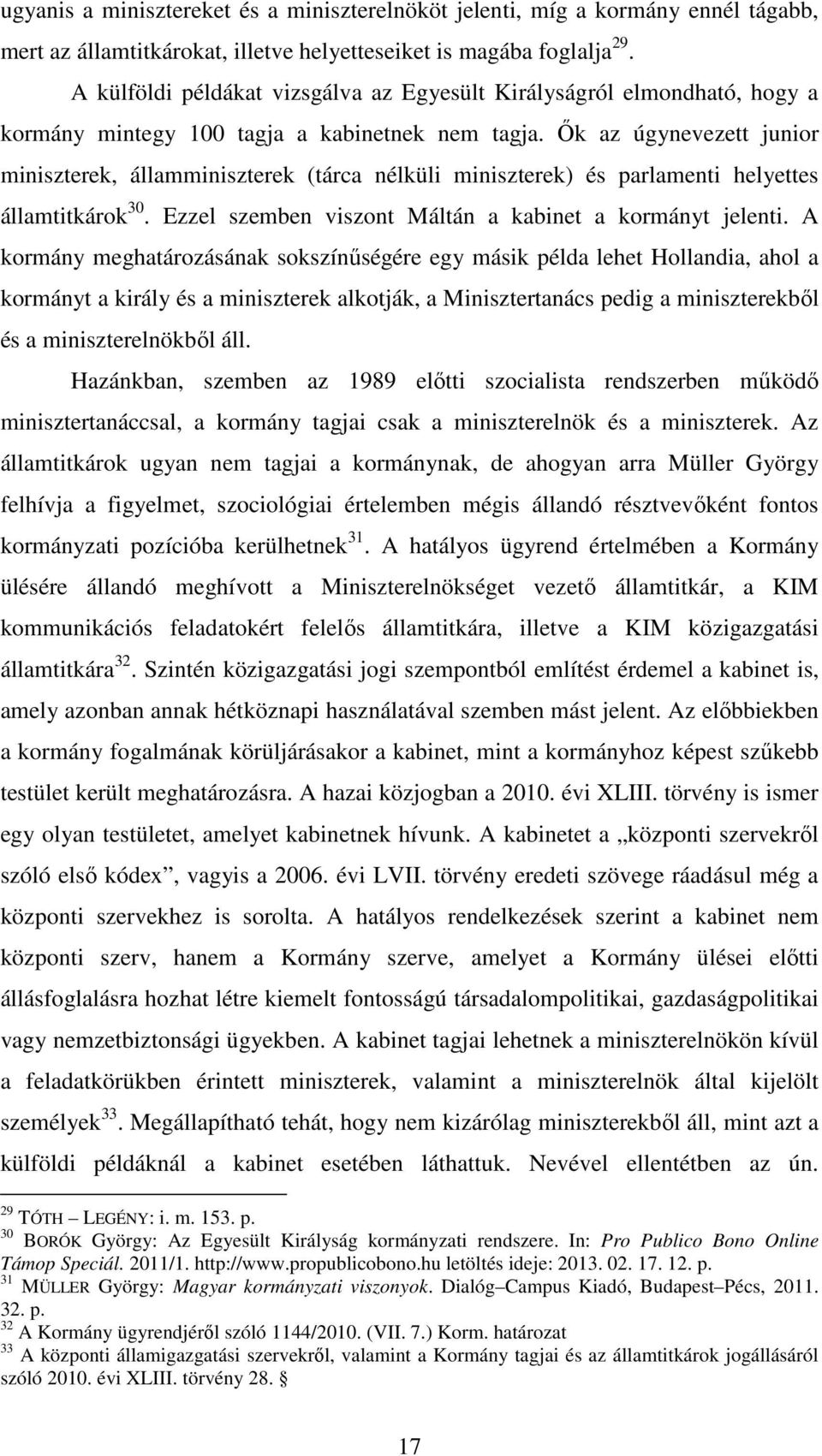Ők az úgynevezett junior miniszterek, államminiszterek (tárca nélküli miniszterek) és parlamenti helyettes államtitkárok 30. Ezzel szemben viszont Máltán a kabinet a kormányt jelenti.