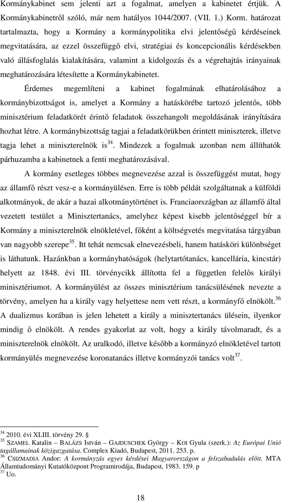 kialakítására, valamint a kidolgozás és a végrehajtás irányainak meghatározására létesítette a Kormánykabinetet.