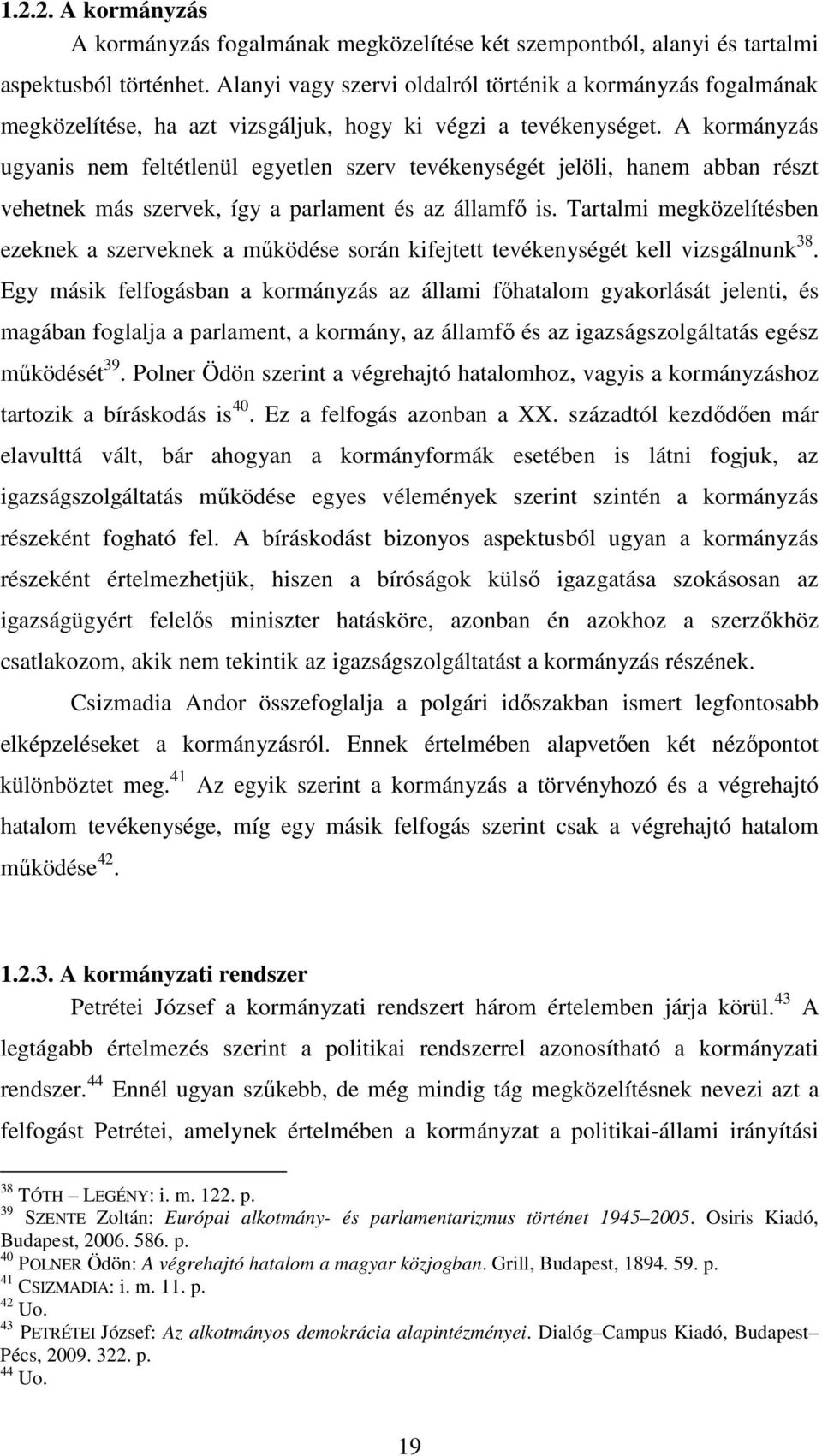 A kormányzás ugyanis nem feltétlenül egyetlen szerv tevékenységét jelöli, hanem abban részt vehetnek más szervek, így a parlament és az államfő is.