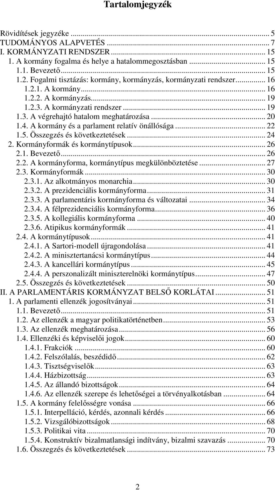 4. A kormány és a parlament relatív önállósága... 22 1.5. Összegzés és következtetések... 24 2. Kormányformák és kormánytípusok... 26 2.1. Bevezető... 26 2.2. A kormányforma, kormánytípus megkülönböztetése.