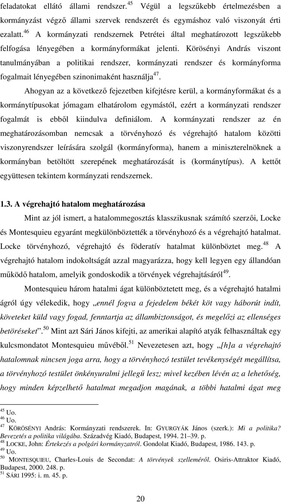 Körösényi András viszont tanulmányában a politikai rendszer, kormányzati rendszer és kormányforma fogalmait lényegében szinonimaként használja 47.