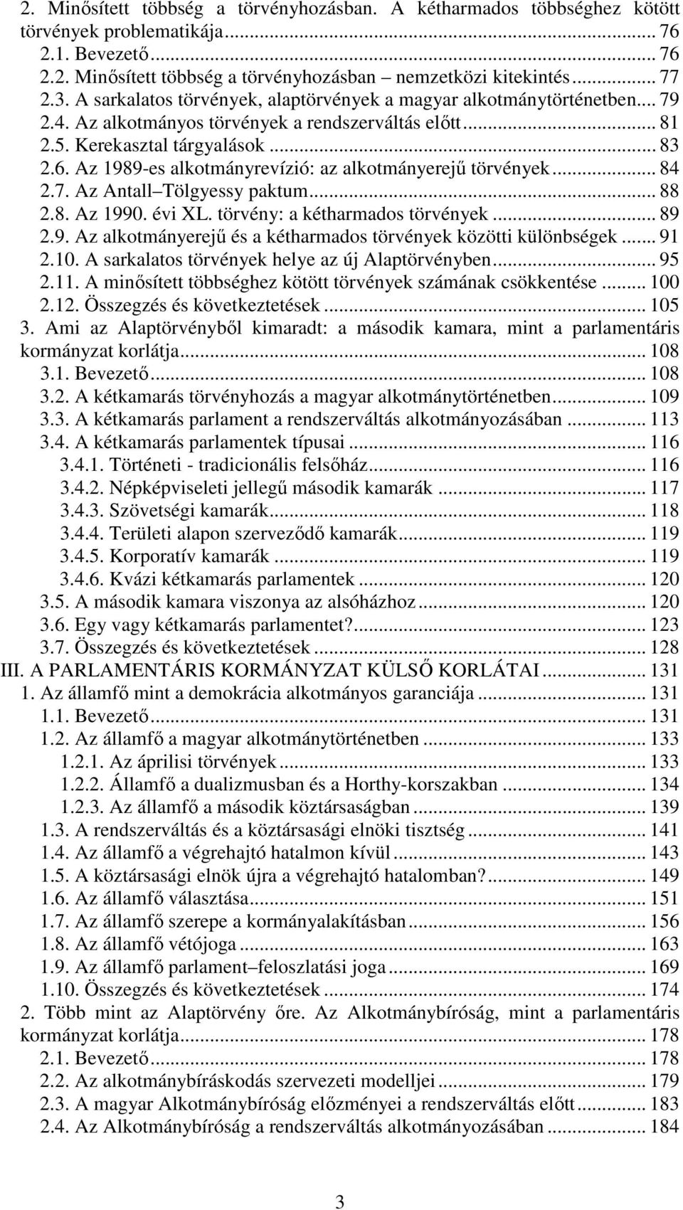 Az 1989-es alkotmányrevízió: az alkotmányerejű törvények... 84 2.7. Az Antall Tölgyessy paktum... 88 2.8. Az 1990. évi XL. törvény: a kétharmados törvények... 89 2.9. Az alkotmányerejű és a kétharmados törvények közötti különbségek.