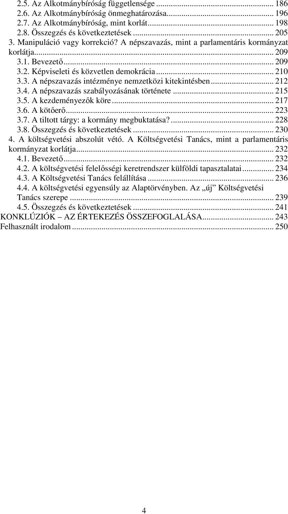 .. 212 3.4. A népszavazás szabályozásának története... 215 3.5. A kezdeményezők köre... 217 3.6. A kötőerő... 223 3.7. A tiltott tárgy: a kormány megbuktatása?... 228 3.8. Összegzés és következtetések.