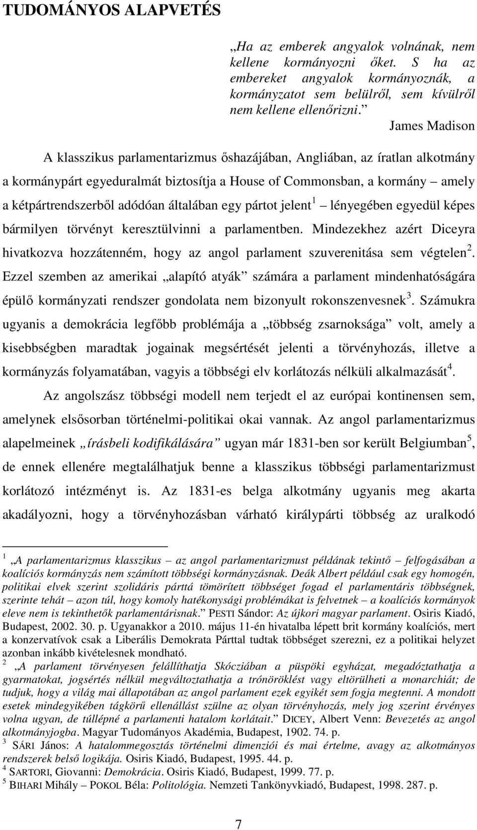 általában egy pártot jelent 1 lényegében egyedül képes bármilyen törvényt keresztülvinni a parlamentben.