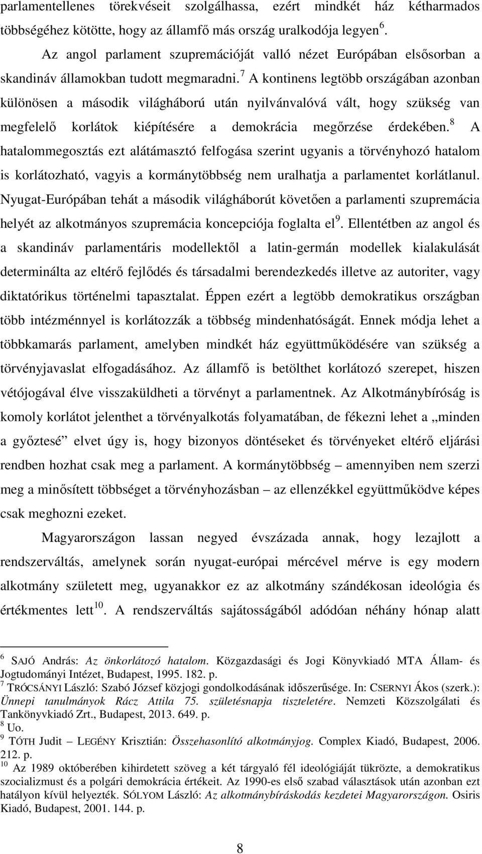 7 A kontinens legtöbb országában azonban különösen a második világháború után nyilvánvalóvá vált, hogy szükség van megfelelő korlátok kiépítésére a demokrácia megőrzése érdekében.