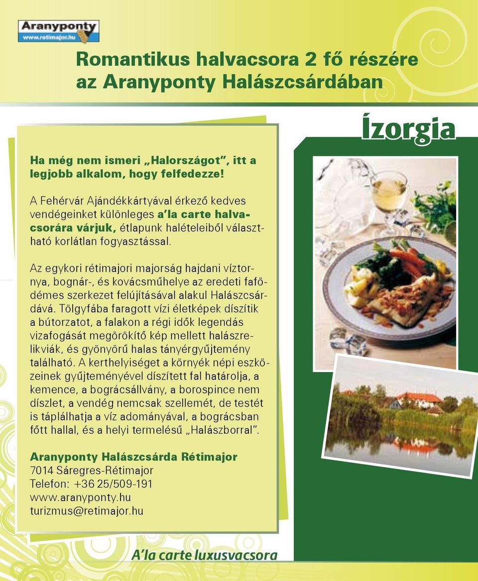 Az egykori rétimajori majorság hajdani víztornya, bognár-, és kovácsműhelye az eredeti fafödémes szerkezet felújításával alakul Halászcsárdává.