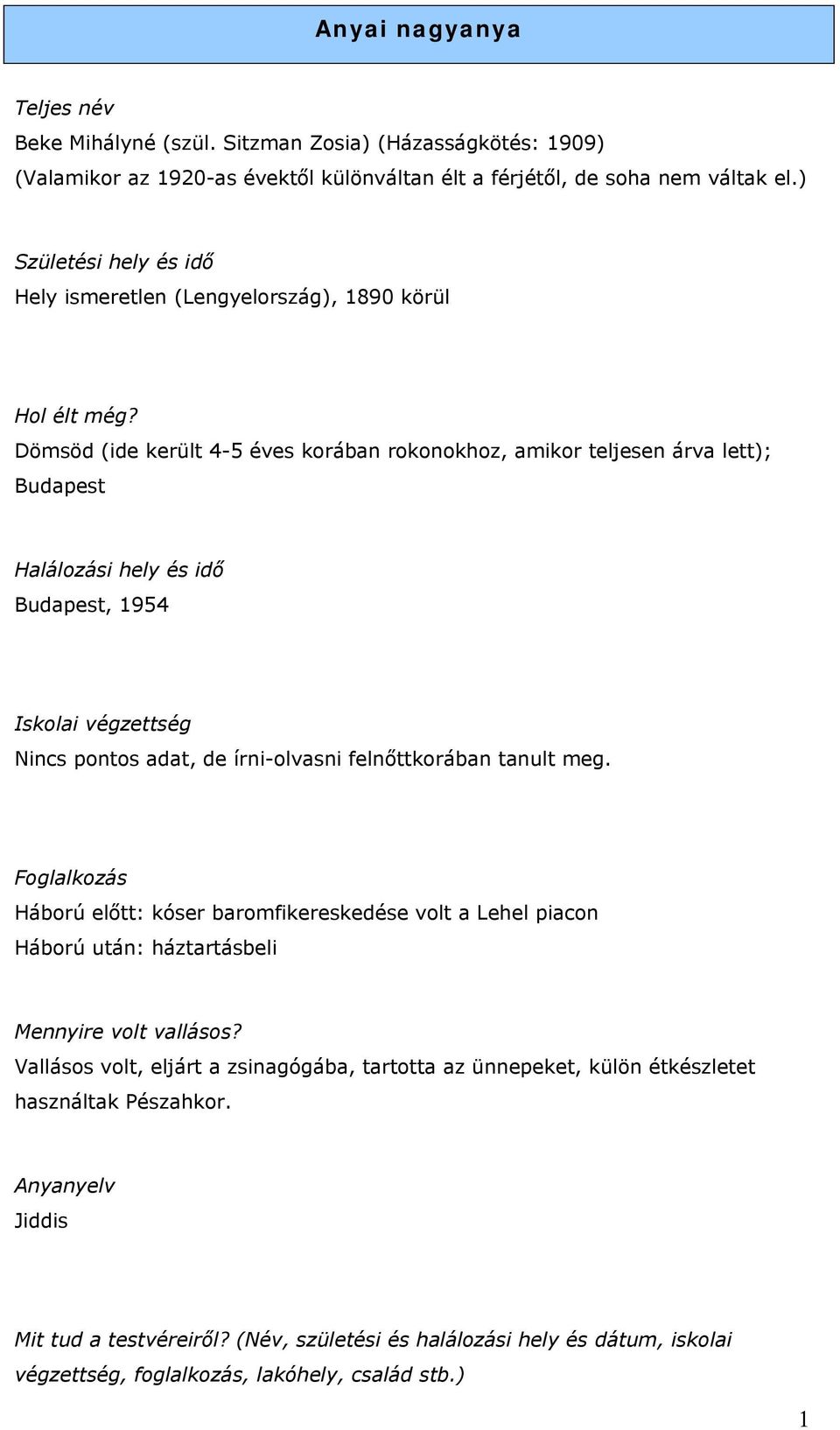 Dömsöd (ide került 4-5 éves korában rokonokhoz, amikor teljesen árva lett); Budapest Halálozási hely és idő Budapest, 954 Iskolai végzettség Nincs pontos adat, de írni-olvasni felnőttkorában tanult