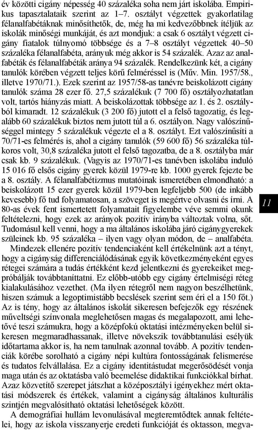 többsége és a 7 8 osztályt végzettek 40 50 százaléka félanalfabéta, arányuk még akkor is 54 százalék. Azaz az analfabéták és félanalfabéták aránya 94 százalék.