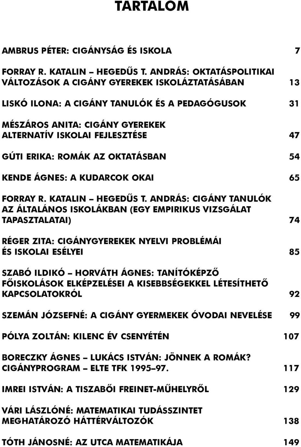 ERIKA: ROMÁK AZ OKTATÁSBAN 54 KENDE ÁGNES: A KUDARCOK OKAI 65 FORRAY R. KATALIN HEGEDÛS T.