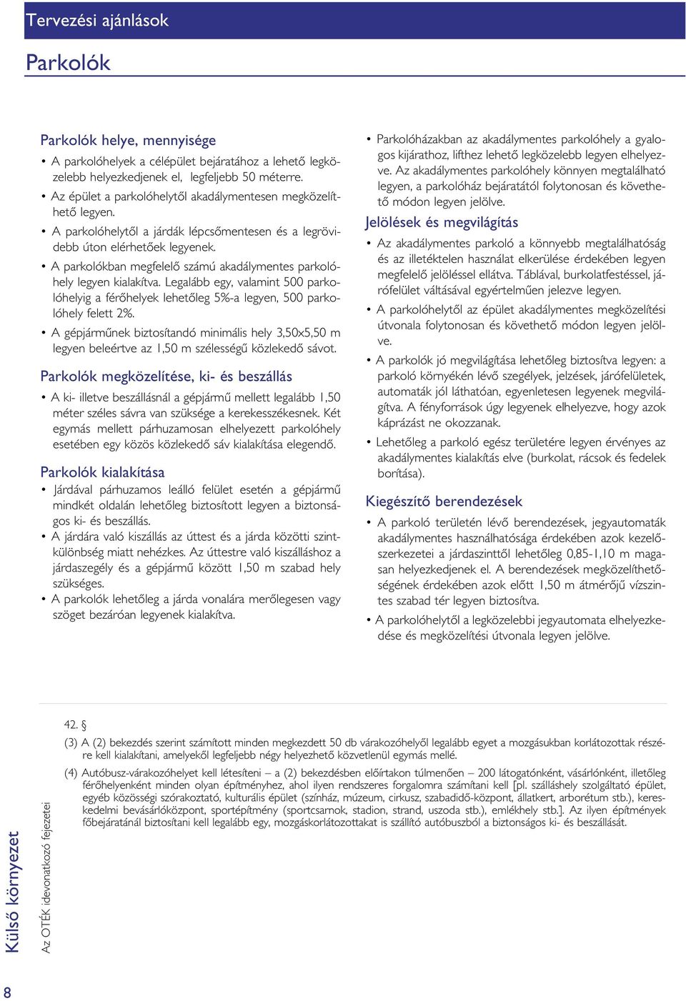 parkolókban megfelelô számú akadálymentes parkolóhely legyen kialakítva. Legalább egy, valamint 500 parkolóhelyig a férôhelyek lehetôleg 5%-a legyen, 500 parkolóhely felett 2%.