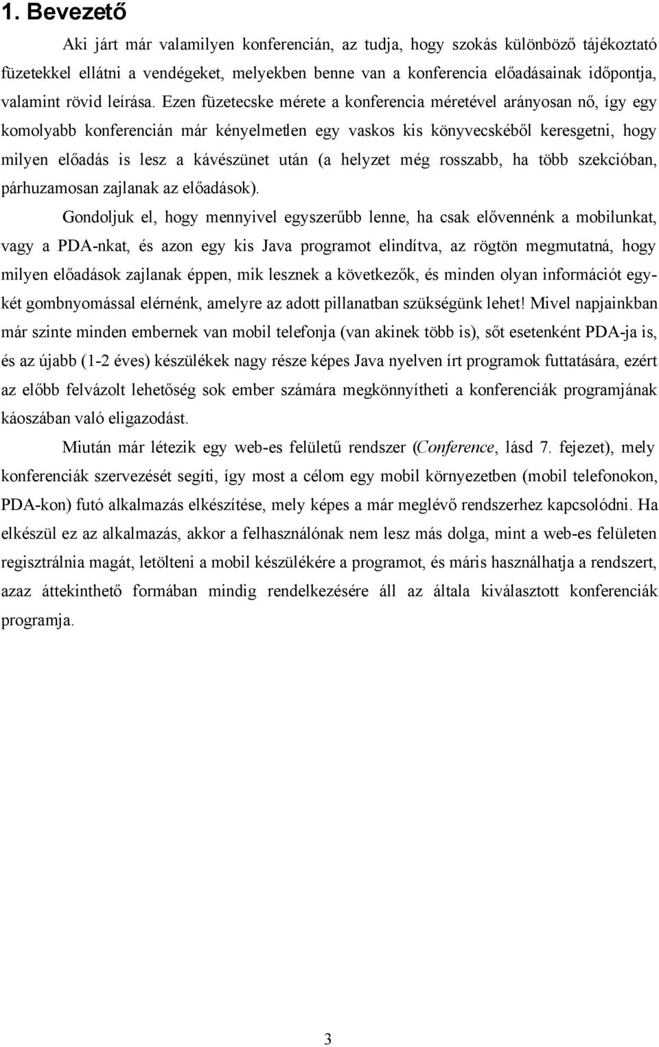 Ezen füzetecske mérete a konferencia méretével arányosan nő, így egy komolyabb konferencián már kényelmetlen egy vaskos kis könyvecskéből keresgetni, hogy milyen előadás is lesz a kávészünet után (a