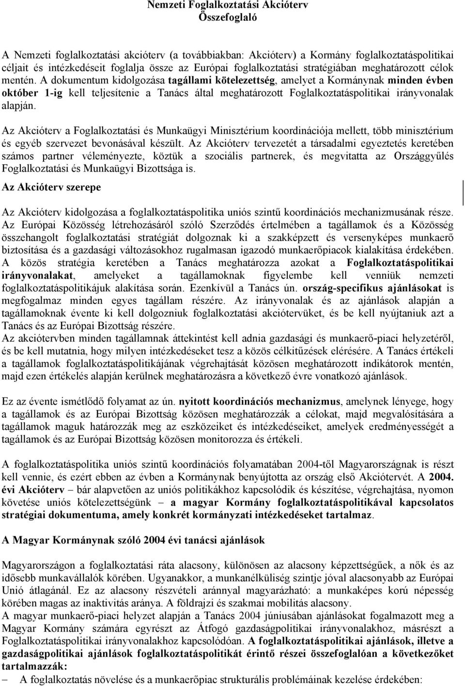 A dokumentum kidolgozása tagállami kötelezettség, amelyet a Kormánynak minden évben október 1-ig kell teljesítenie a Tanács által meghatározott Foglalkoztatáspolitikai irányvonalak alapján.