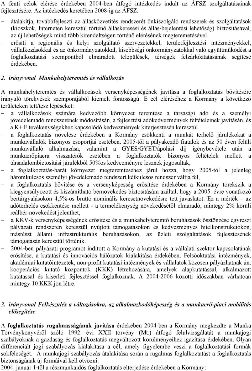 állás-bejelentési lehetőség) biztosításával, az új lehetőségek mind több kirendeltségen történő elérésének megteremetésével.